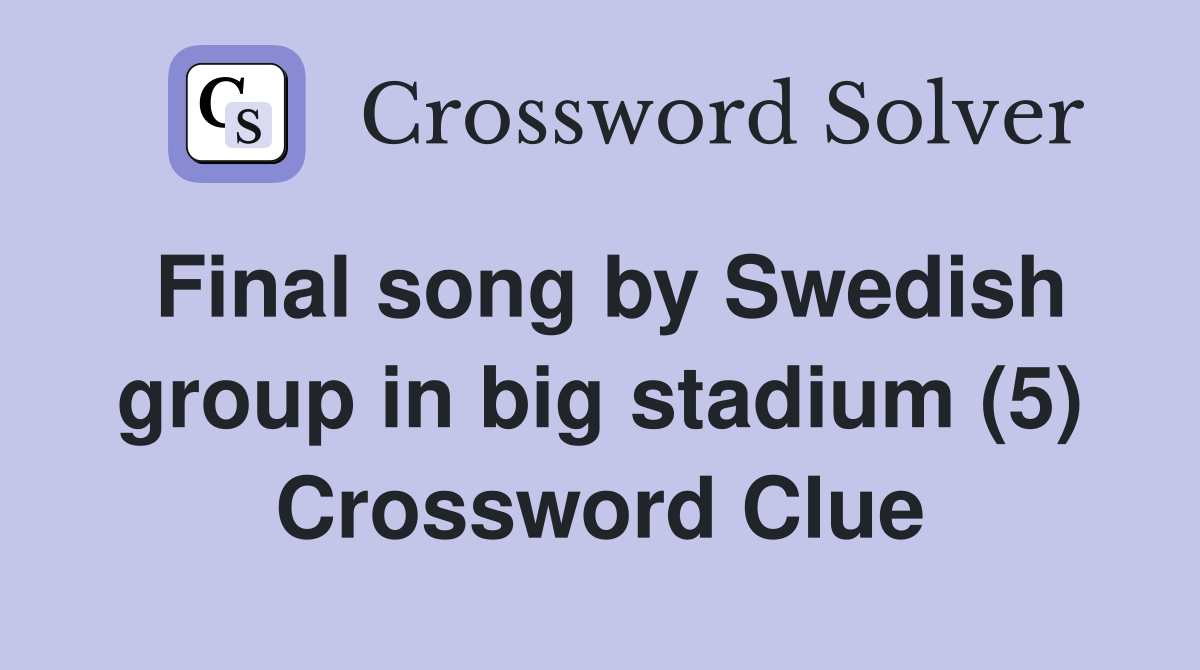 Final song by Swedish group in big stadium (5) Crossword Clue