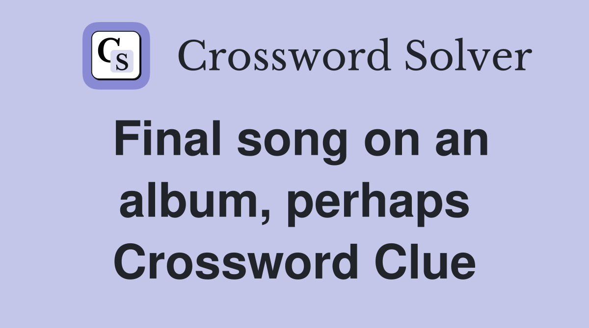 Final song on an album, perhaps Crossword Clue