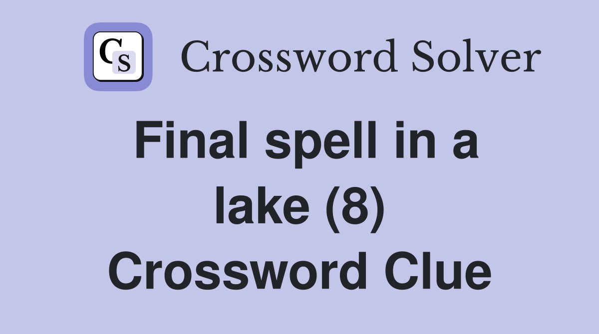 Final spell in a lake (8) Crossword Clue