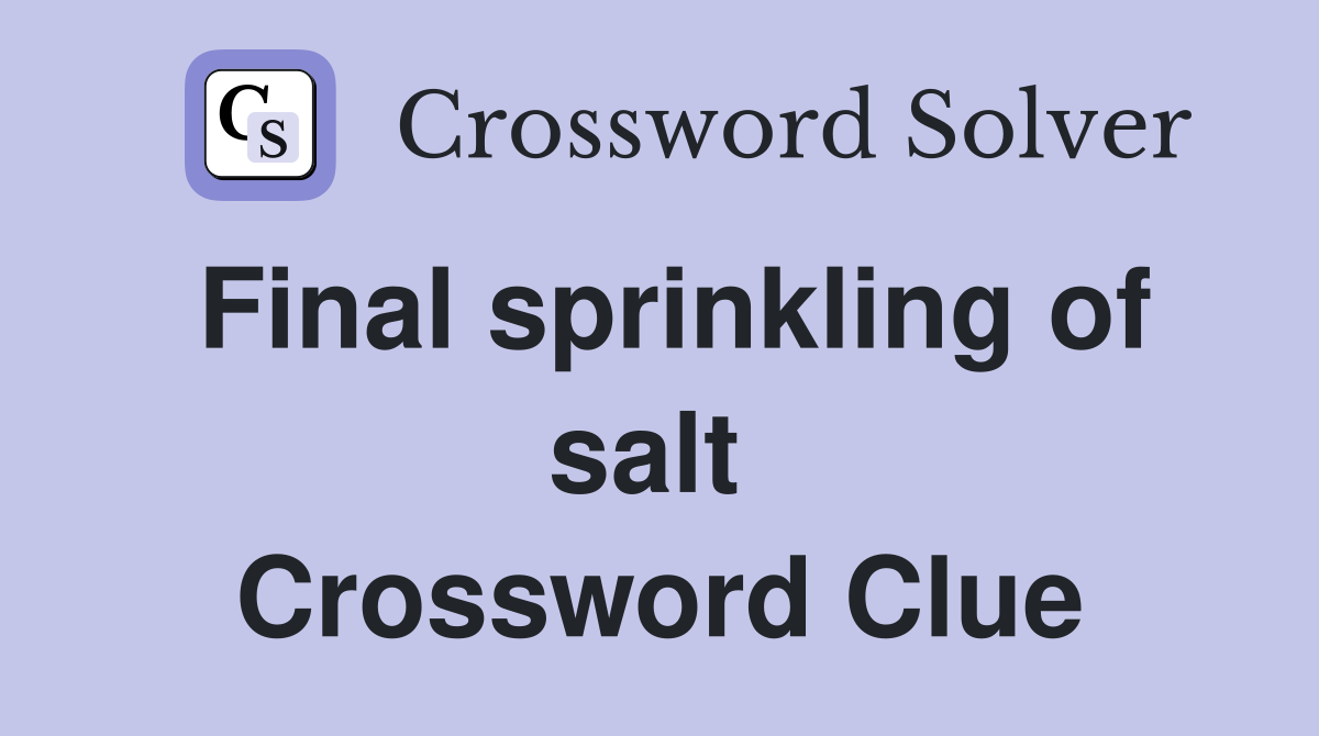 Final sprinkling of salt  Crossword Clue