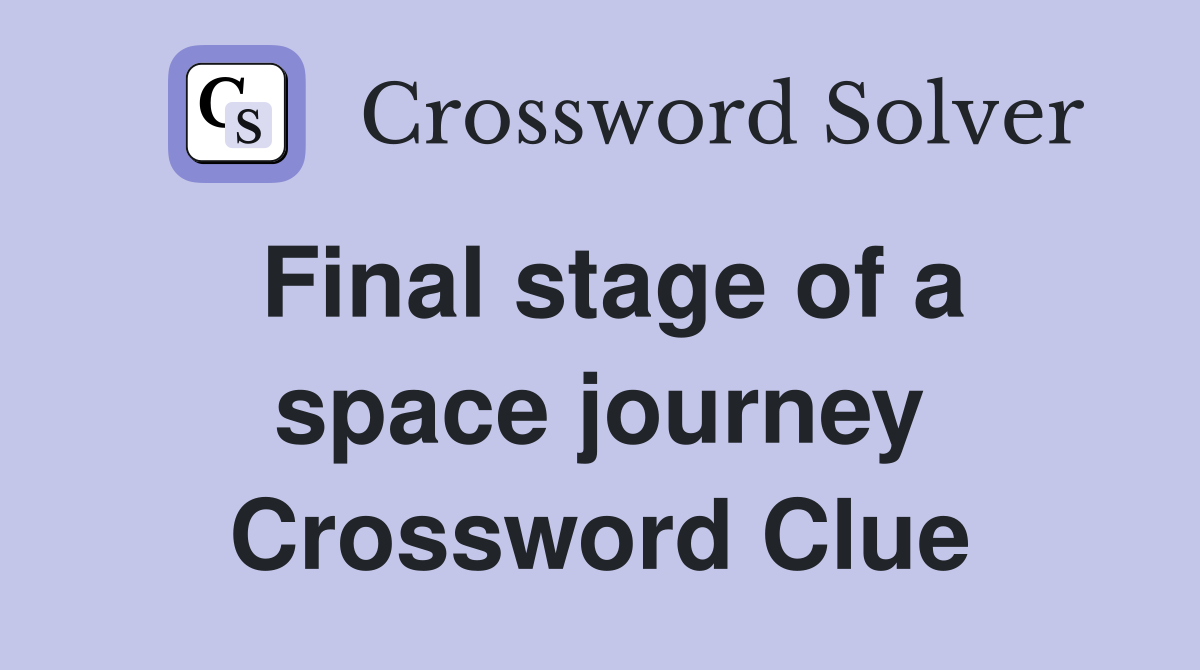 Final stage of a space journey Crossword Clue