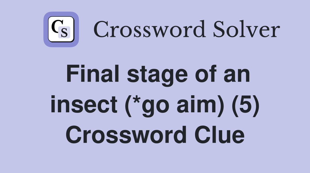 Final stage of an insect (*go aim) (5) Crossword Clue