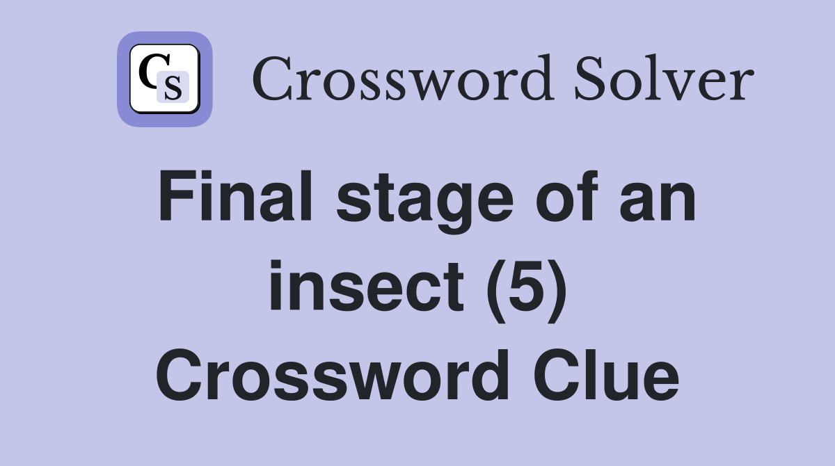 Final stage of an insect (5) Crossword Clue