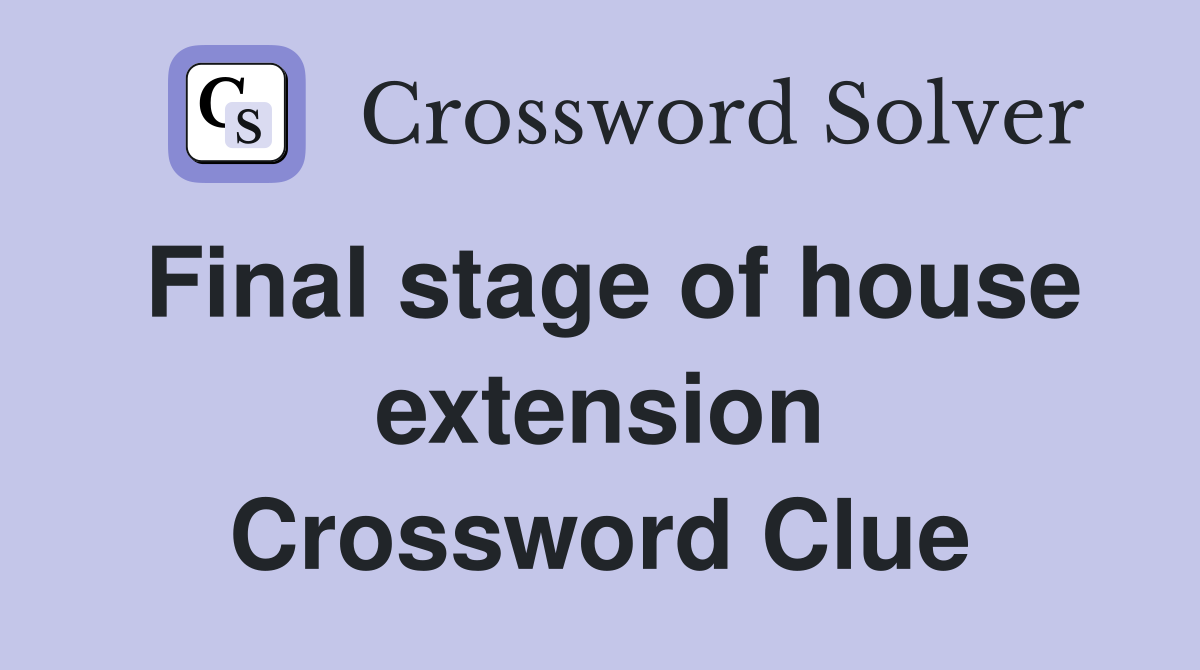 Final stage of house extension Crossword Clue