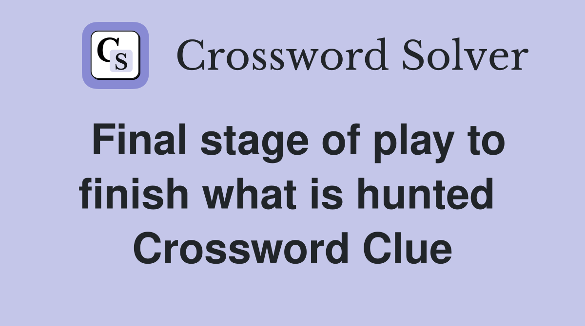 Final stage of play to finish what is hunted  Crossword Clue