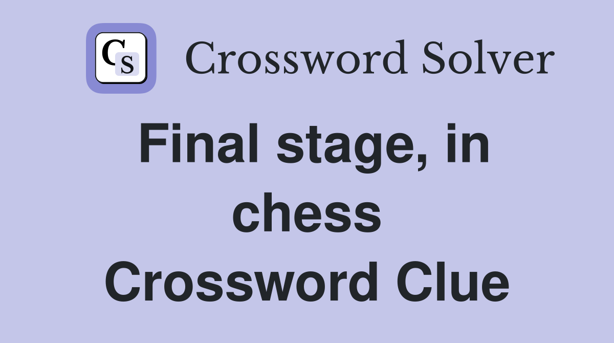 Final stage, in chess Crossword Clue