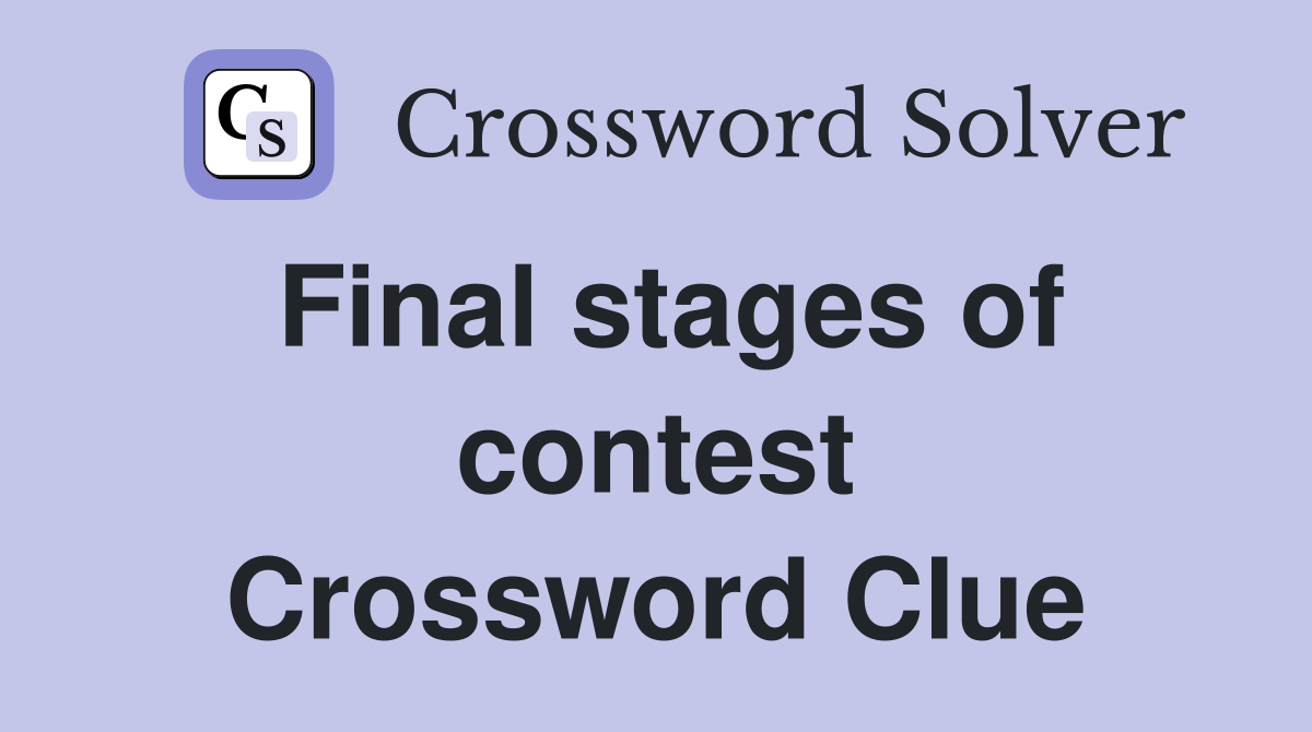 Final stages of contest Crossword Clue