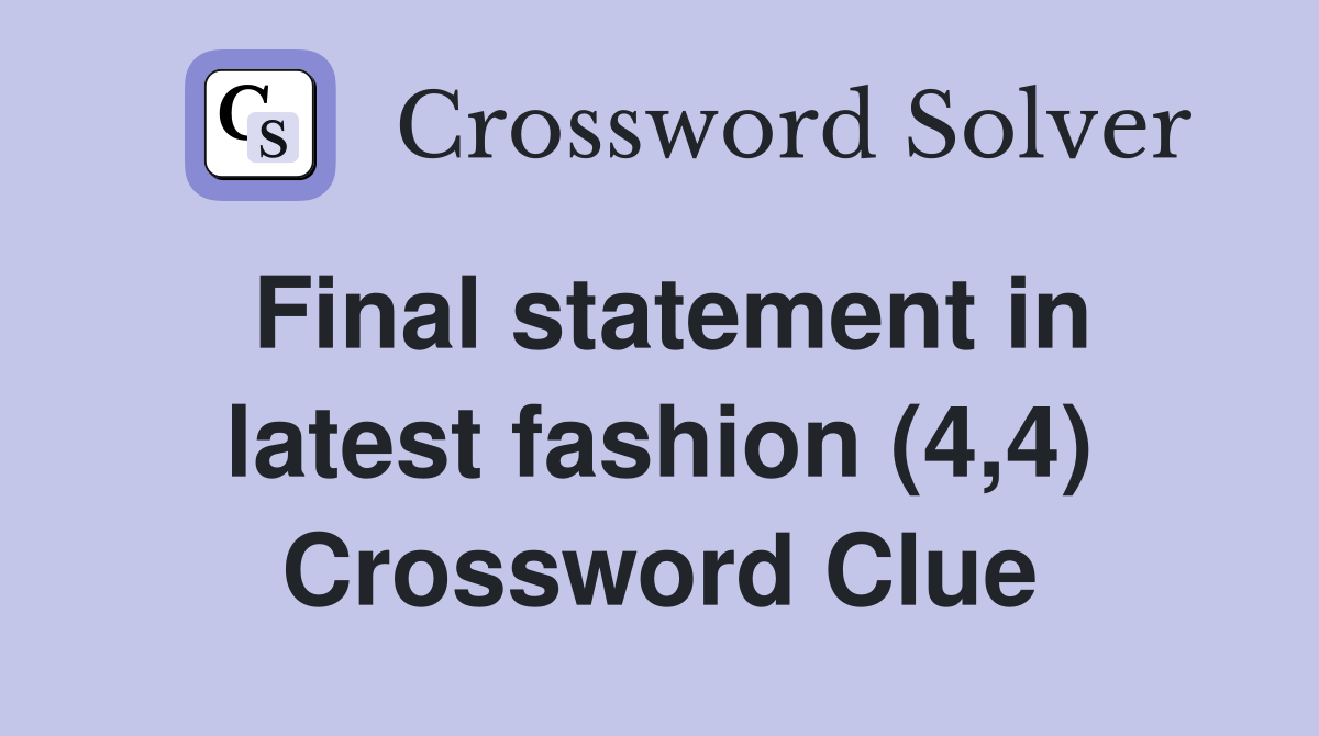 Final statement in latest fashion (4,4) Crossword Clue