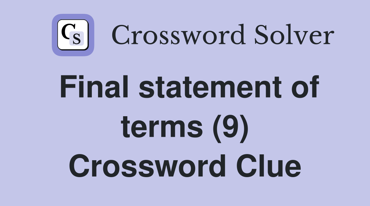 Final statement of terms (9) Crossword Clue