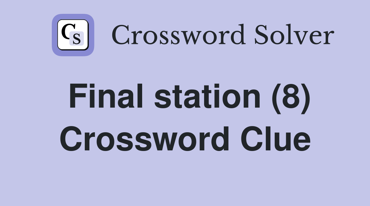 Final station (8) Crossword Clue
