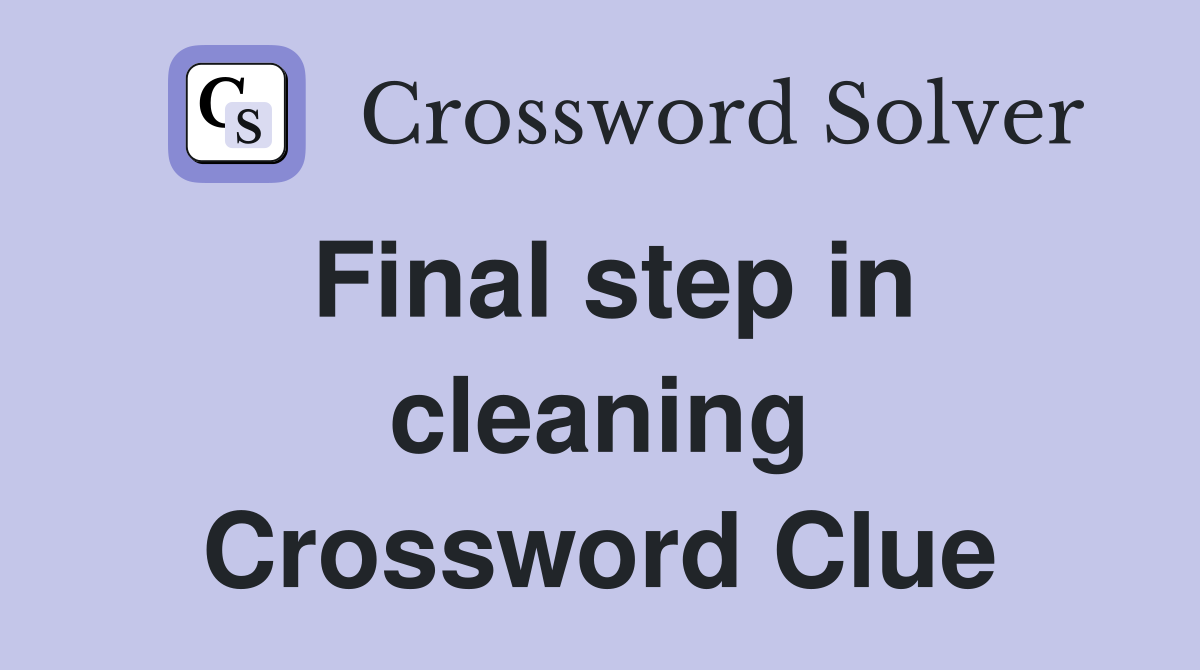 Final step in cleaning Crossword Clue