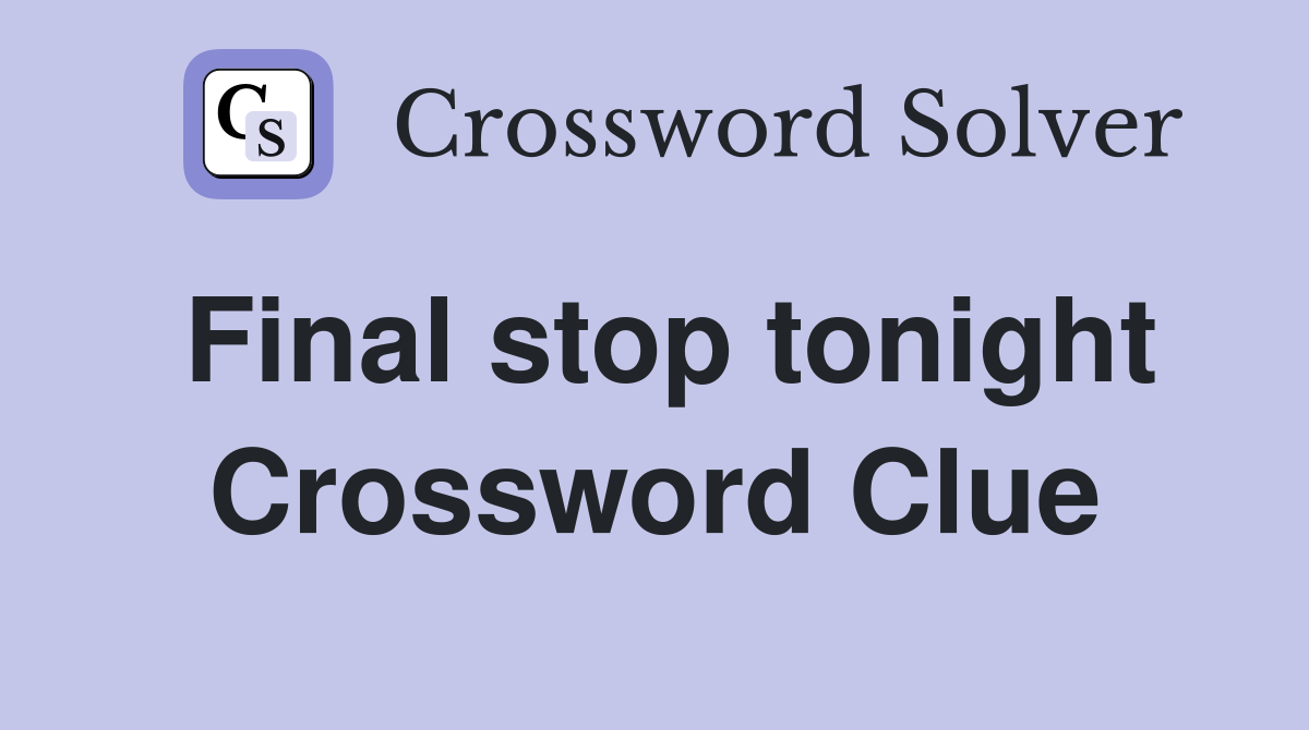 Final stop tonight Crossword Clue