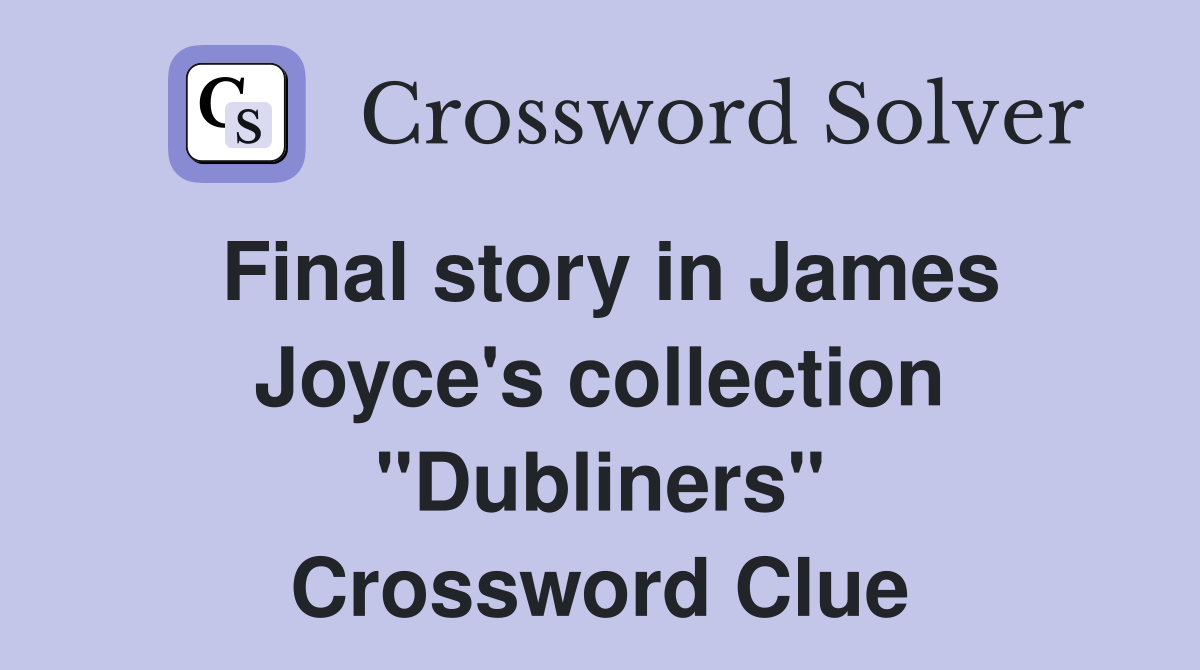 Final story in James Joyce's collection "Dubliners" Crossword Clue