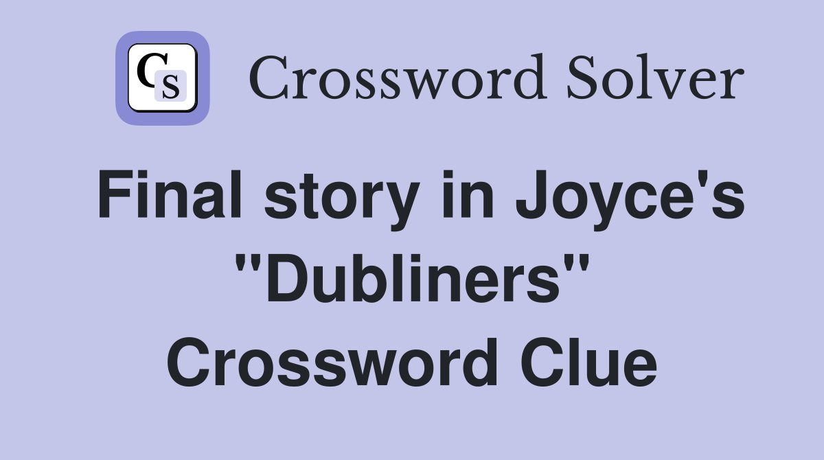 Final story in Joyce's "Dubliners" Crossword Clue