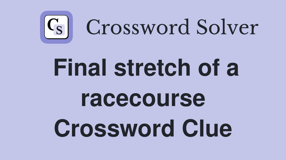 Final stretch of a racecourse Crossword Clue