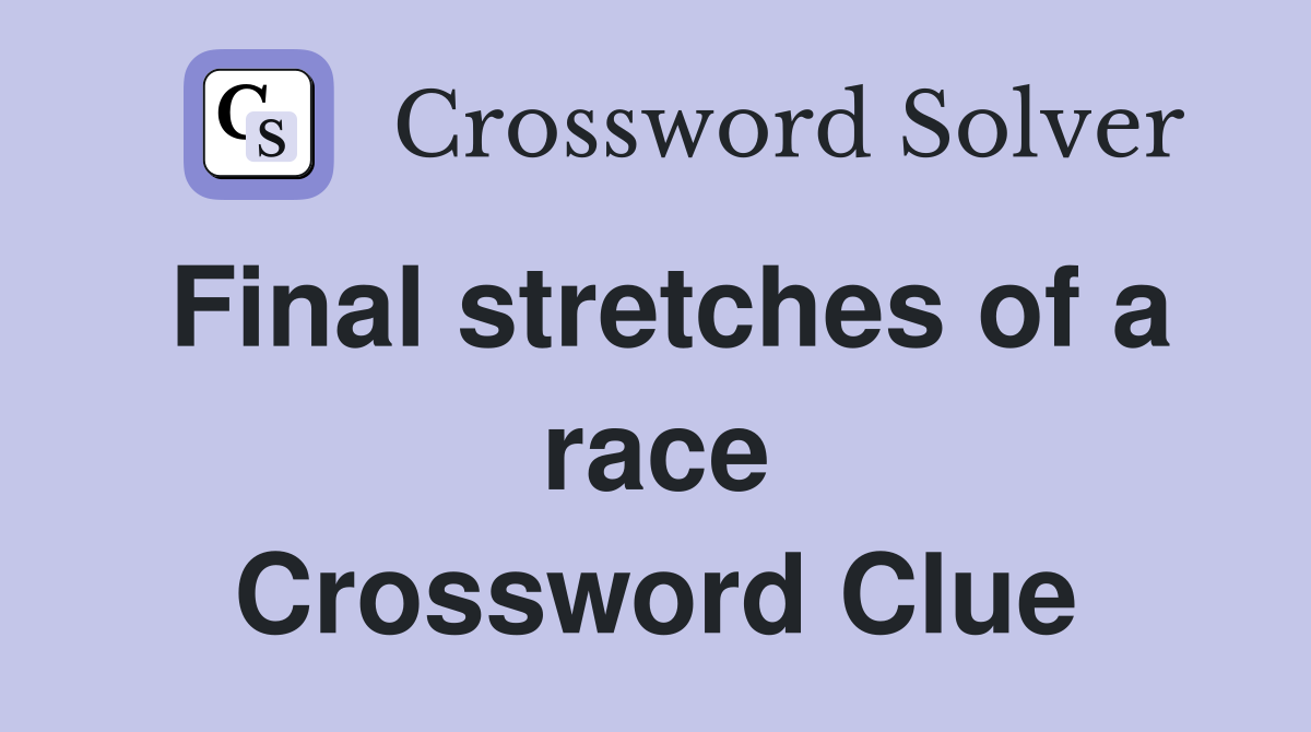 Final stretches of a race Crossword Clue