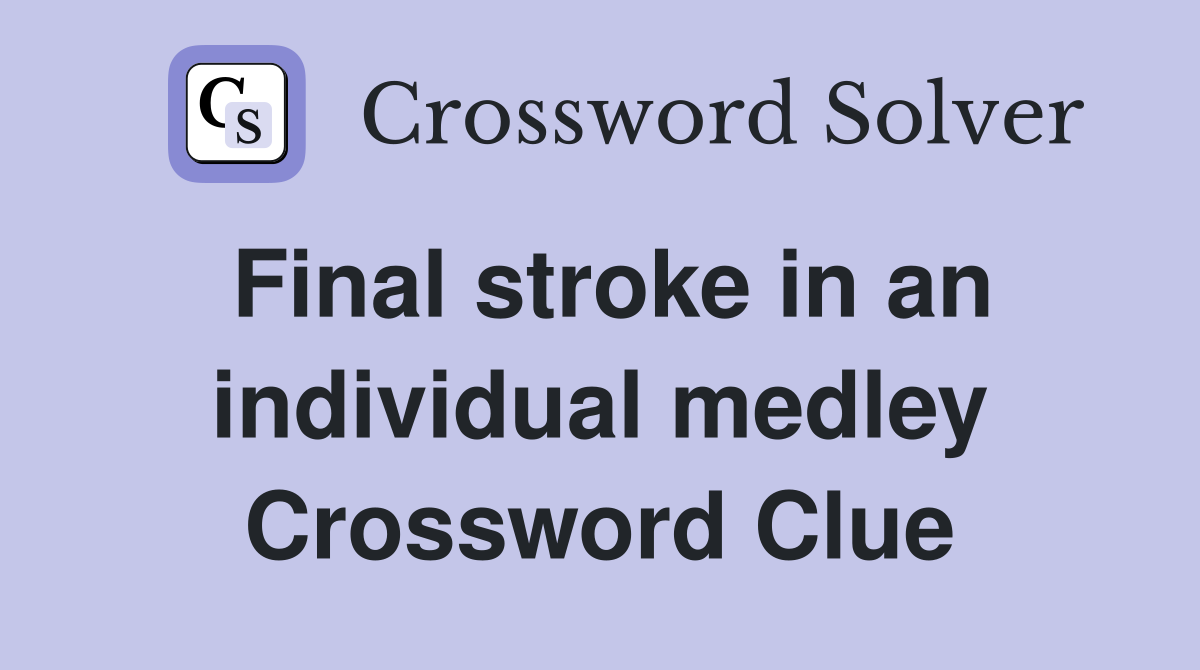 Final stroke in an individual medley Crossword Clue