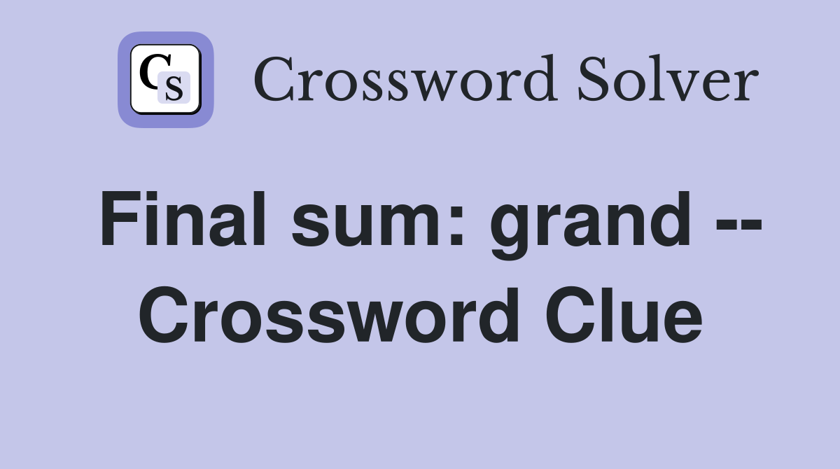 Final sum: grand -- Crossword Clue