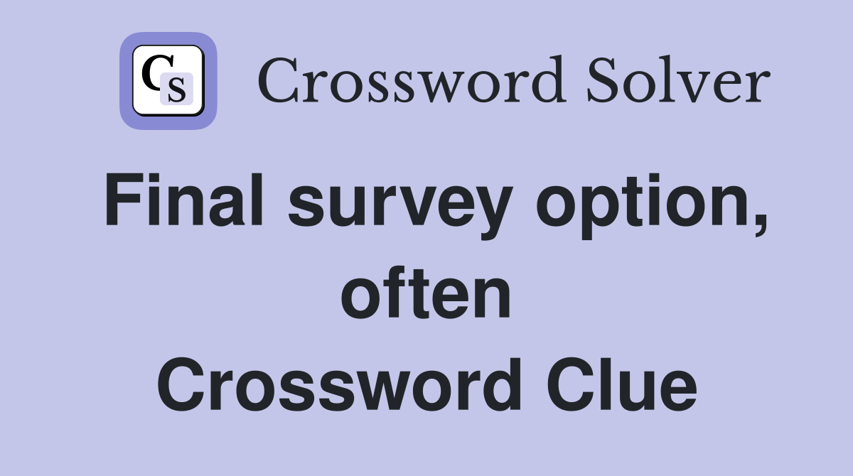 Final survey option, often Crossword Clue