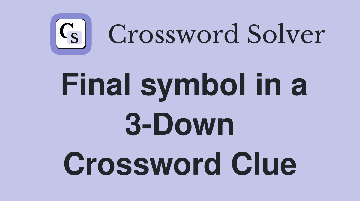 Final symbol in a 3-Down Crossword Clue