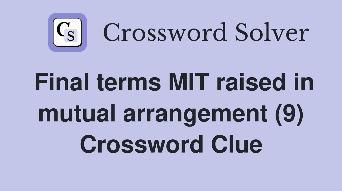 Final terms MIT raised in mutual arrangement (9) Crossword Clue