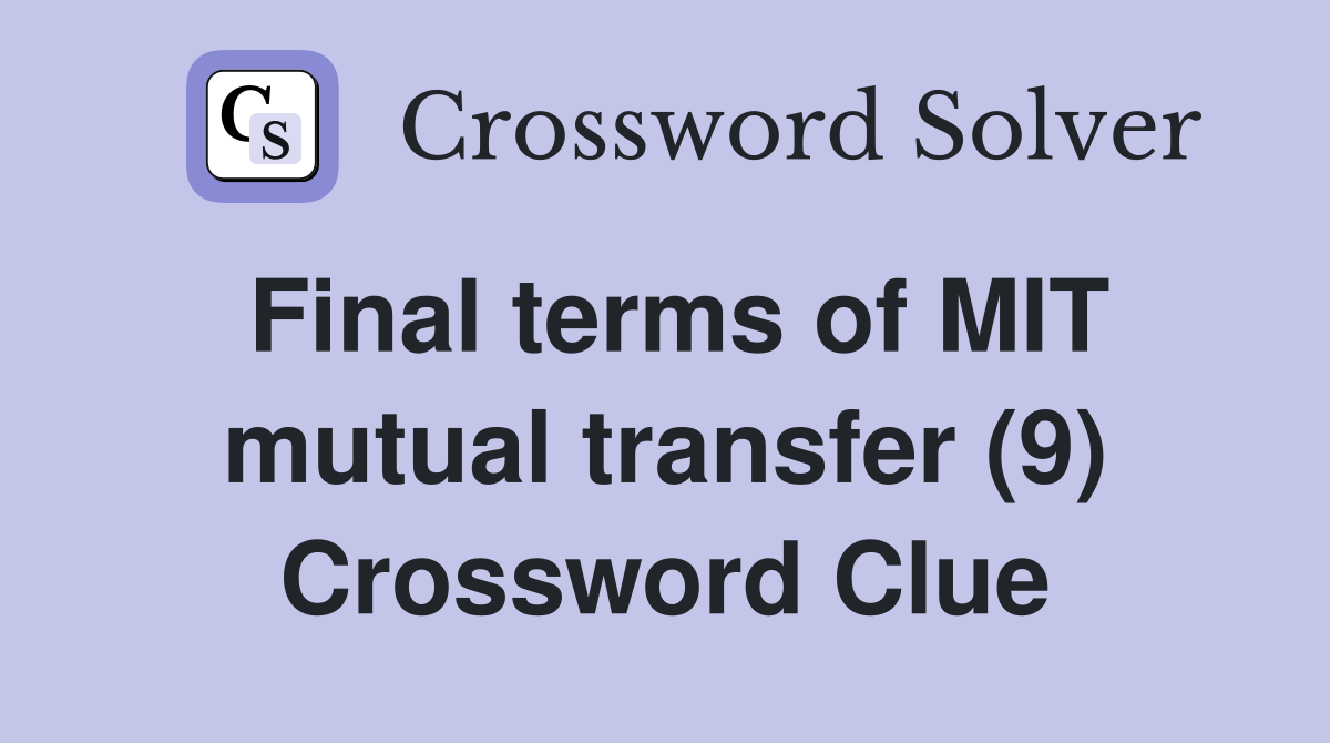 Final terms of MIT mutual transfer (9) Crossword Clue