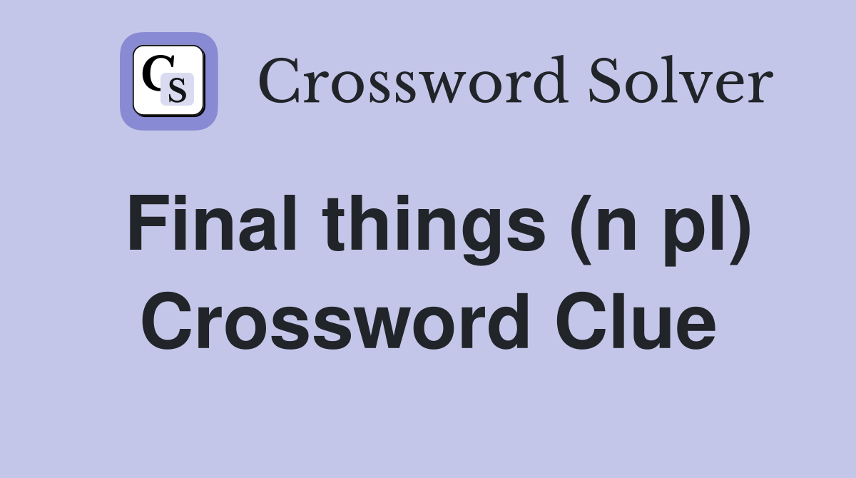 Final things (n pl) Crossword Clue
