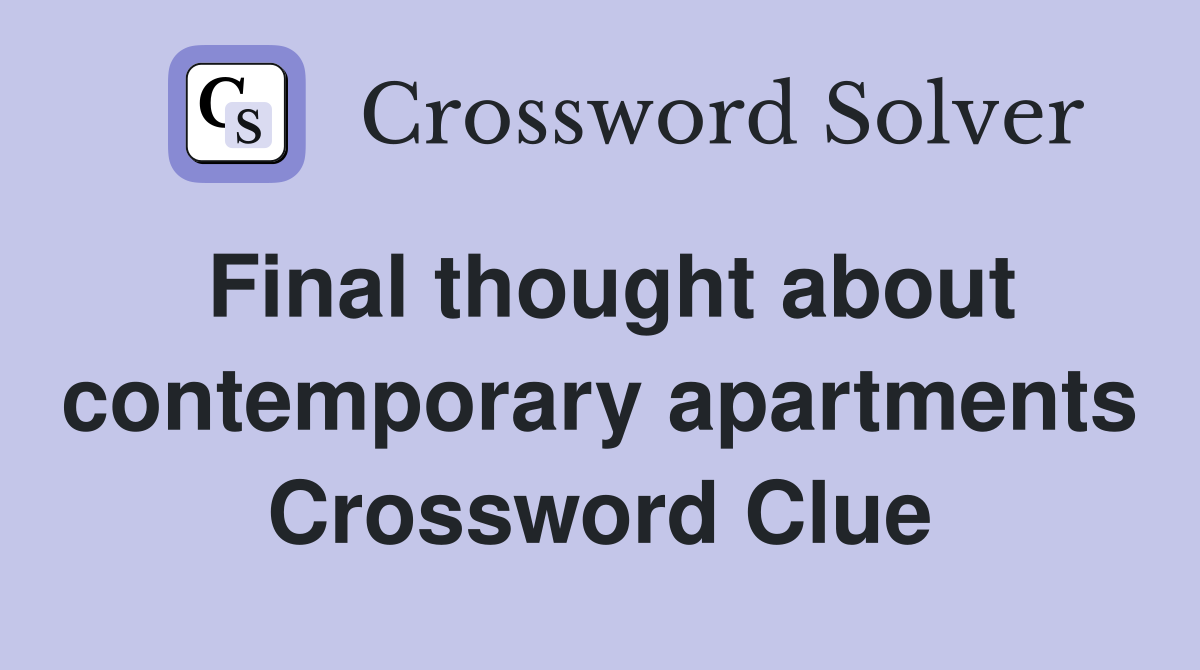 Final thought about contemporary apartments Crossword Clue