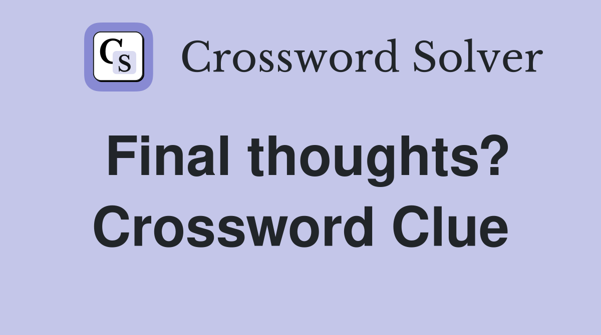 Final thoughts? Crossword Clue