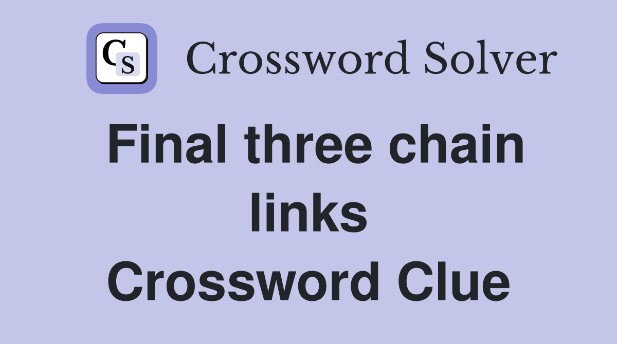 Final three chain links Crossword Clue
