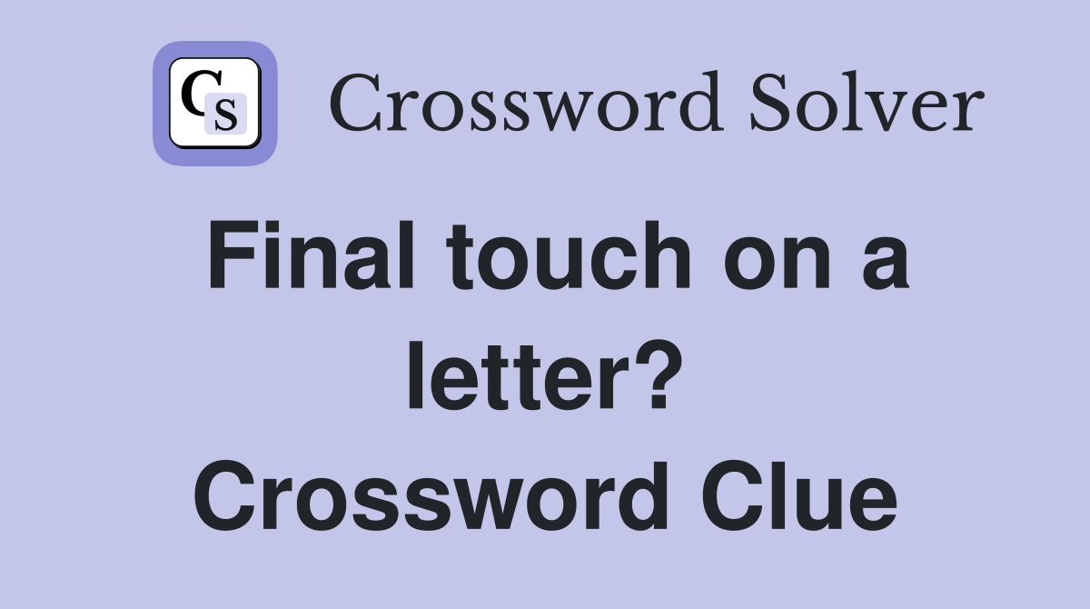 Final touch on a letter? Crossword Clue