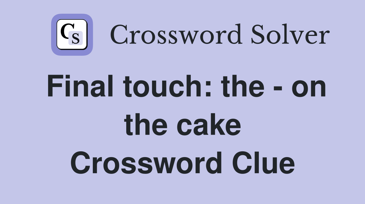 Final touch: the - on the cake Crossword Clue