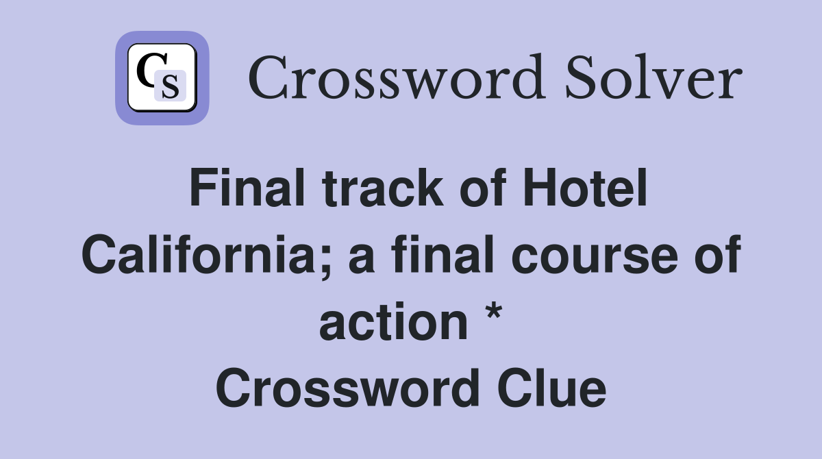 Final track of Hotel California; a final course of action * Crossword Clue