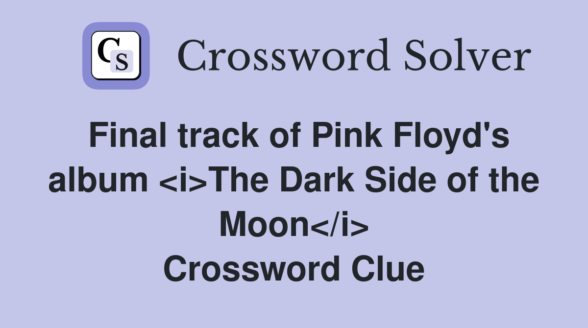 Final track of Pink Floyd's album <i>The Dark Side of the Moon</i> Crossword Clue