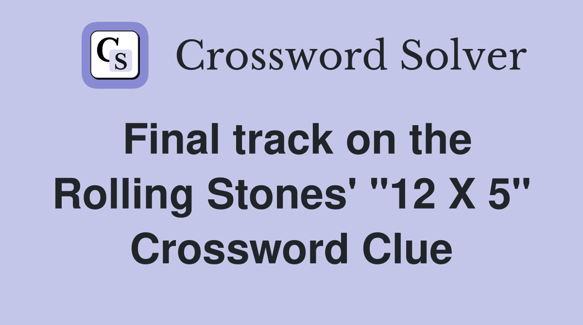 Final track on the Rolling Stones' "12 X 5" Crossword Clue