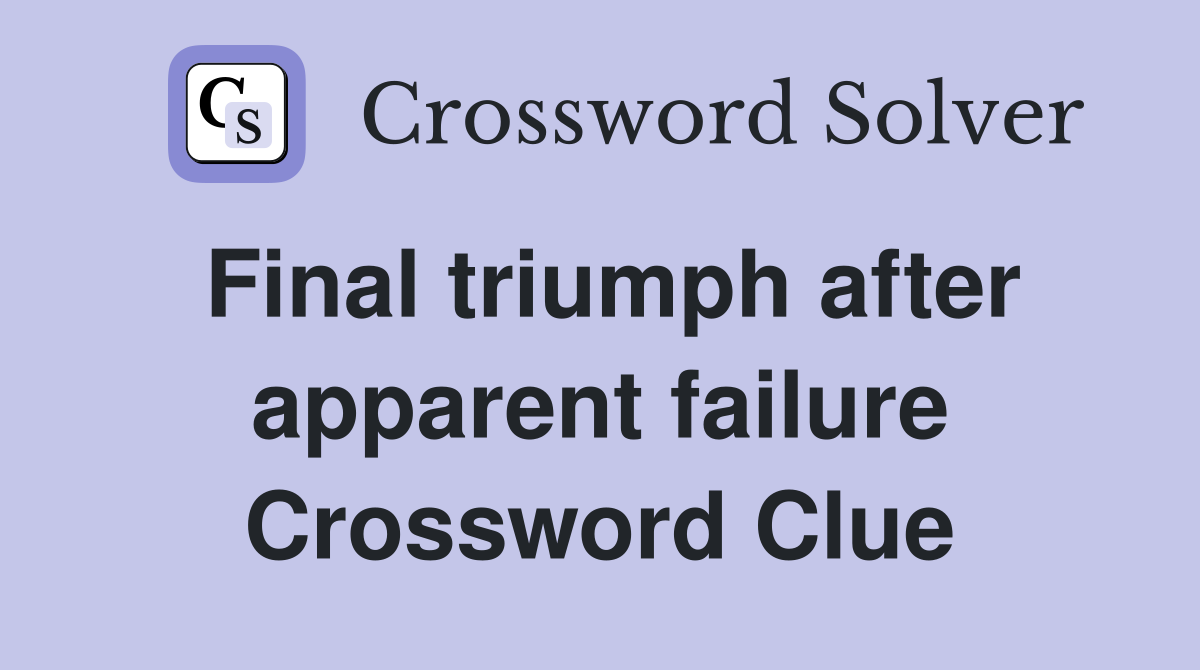 Final triumph after apparent failure Crossword Clue