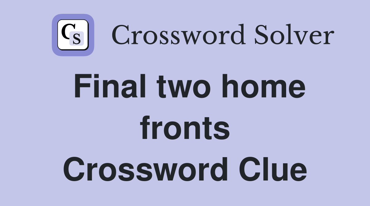 Final two home fronts Crossword Clue