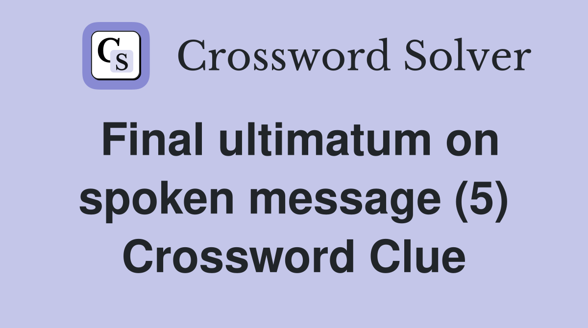 Final ultimatum on spoken message (5) Crossword Clue