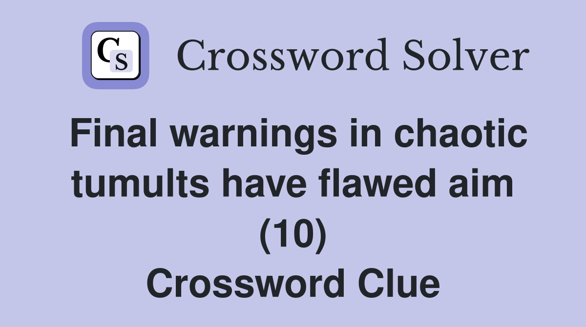 Final warnings in chaotic tumults have flawed aim (10) Crossword Clue