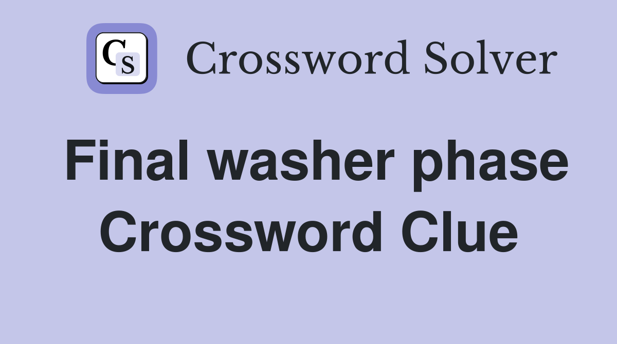 Final washer phase Crossword Clue