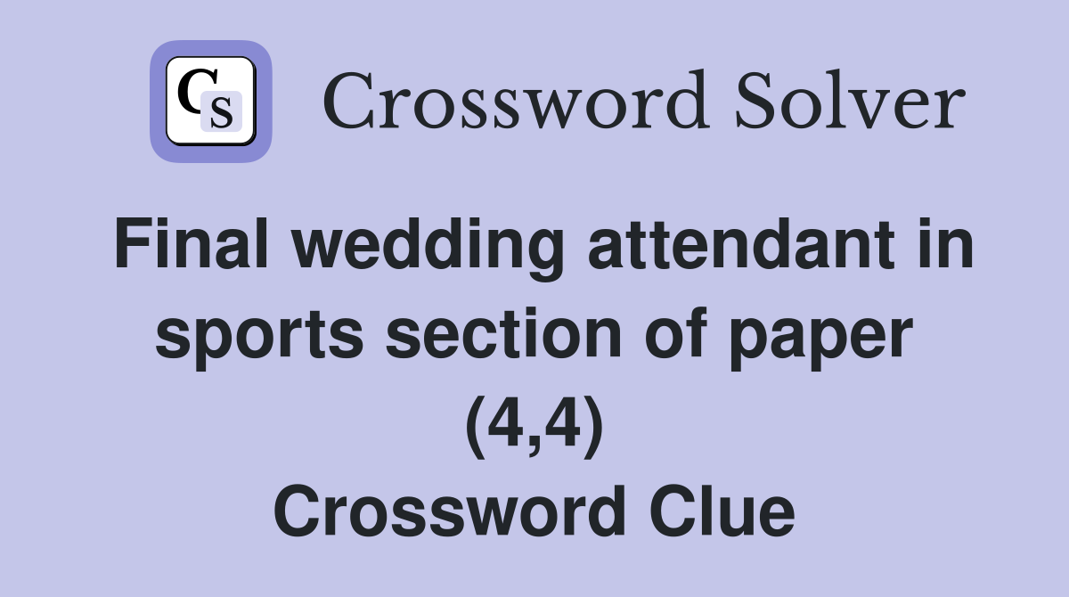 Final wedding attendant in sports section of paper (4,4) Crossword Clue