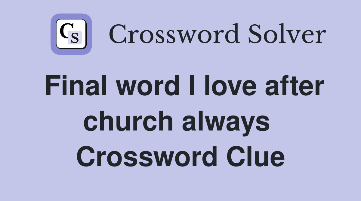 Final word I love after church always  Crossword Clue