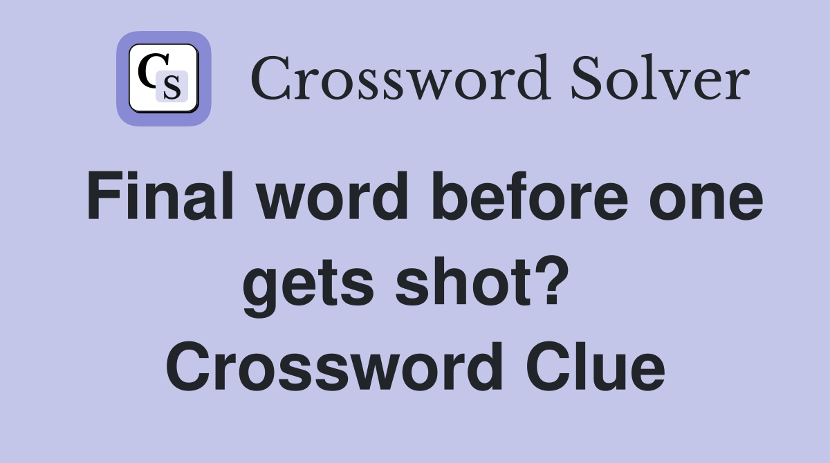 Final word before one gets shot?  Crossword Clue