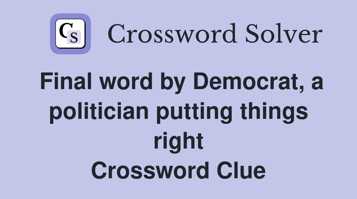 Final word by Democrat, a politician putting things right Crossword Clue