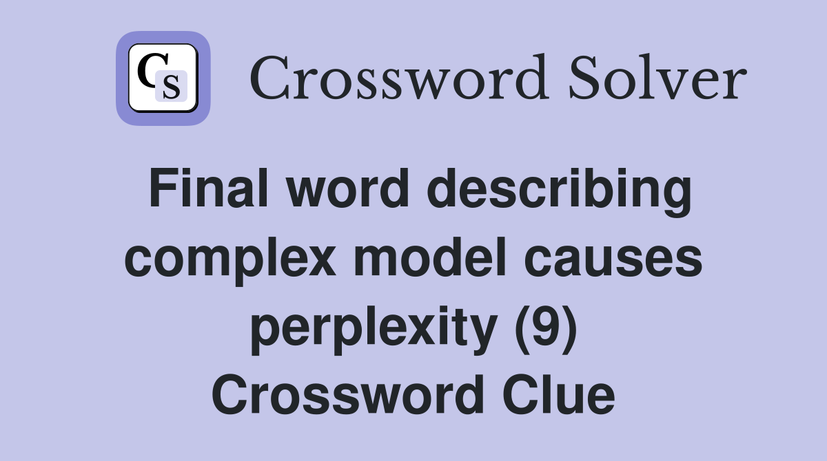 Final word describing complex model causes perplexity (9) Crossword Clue