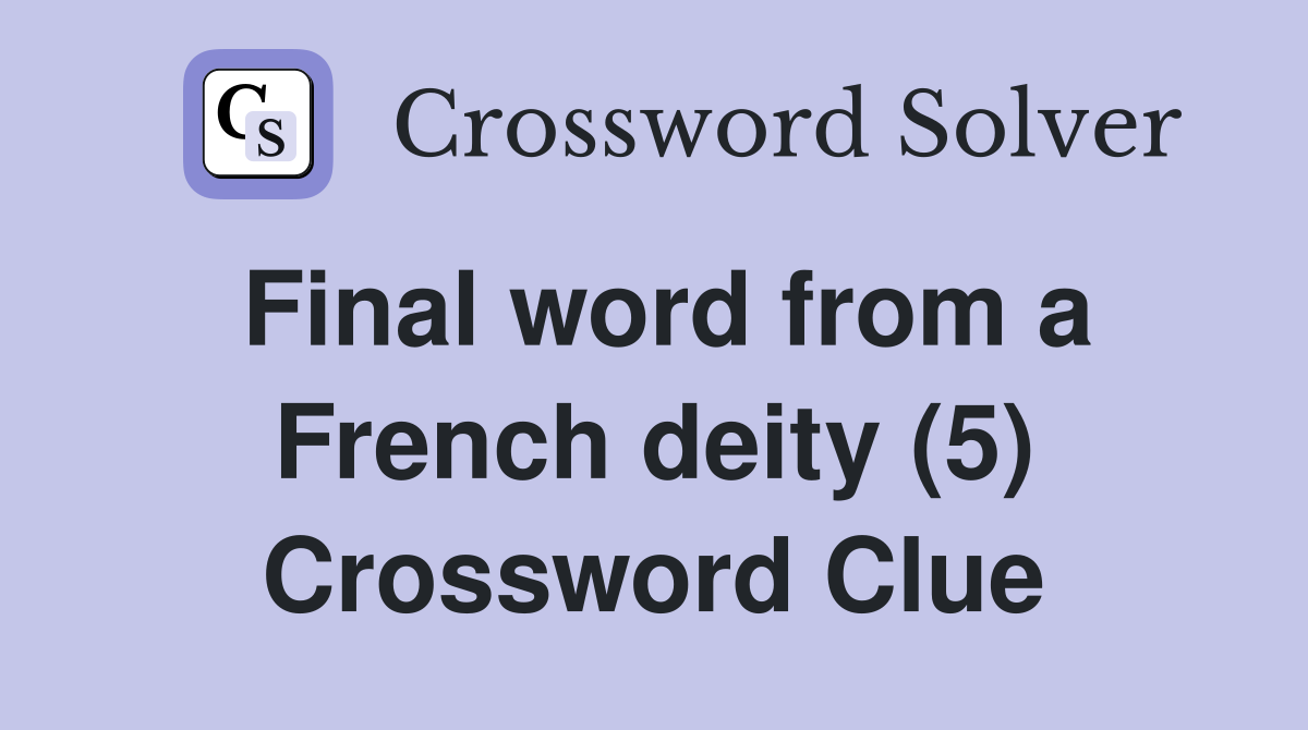 Final word from a French deity (5) Crossword Clue