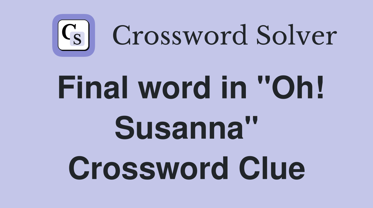 Final word in "Oh! Susanna" Crossword Clue