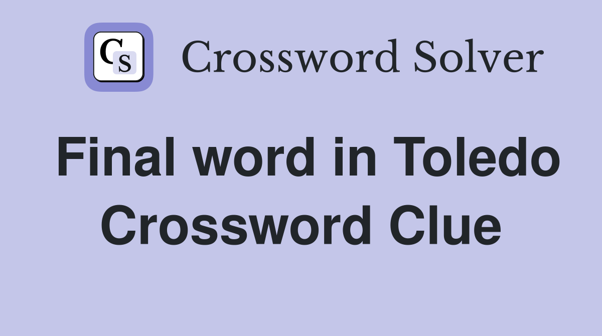 Final word in Toledo Crossword Clue