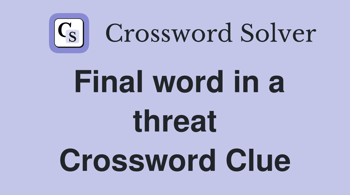 Final word in a threat Crossword Clue
