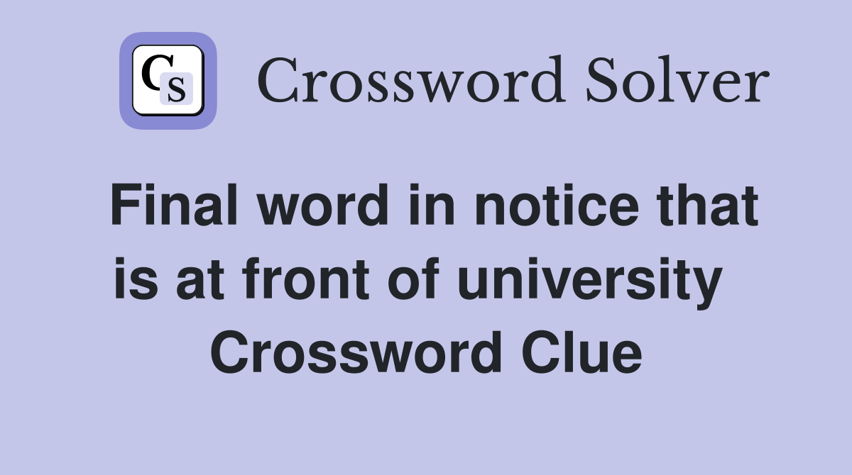 Final word in notice that is at front of university  Crossword Clue